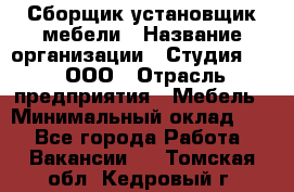 Сборщик-установщик мебели › Название организации ­ Студия 71 , ООО › Отрасль предприятия ­ Мебель › Минимальный оклад ­ 1 - Все города Работа » Вакансии   . Томская обл.,Кедровый г.